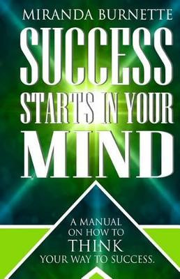 Success Starts in Your Mind: A Manual on How to Think Your Way to Success by Jackie Moore 9780692350201