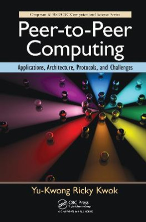 Peer-to-Peer Computing: Applications, Architecture, Protocols, and Challenges by Yu-Kwong Ricky Kwok