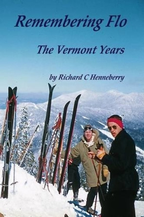 Remembering Flo: The Vermont Years by Richard C Henneberry 9780692375112