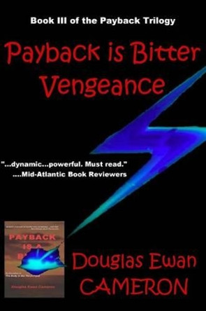 Payback is Bitter Vegeance: Book III of the Payback Trilogy by Douglas Ewan Cameron 9780692376492