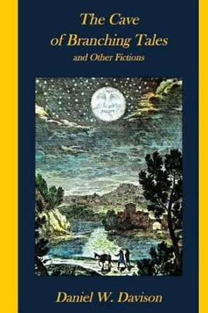 The Cave of Branching Tales and Other Fictions by Daniel W Davison 9780692380208