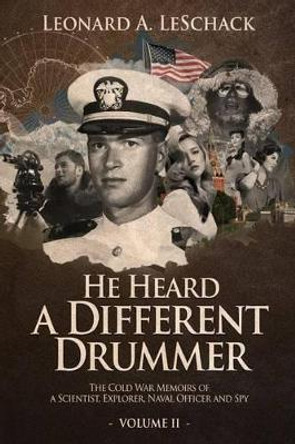 He Heard A Different Drummer Volume II: The Cold War Memoirs of A Scientist, Explorer, Navy Officer and Spy by Leonard a Leschack 9780692391198