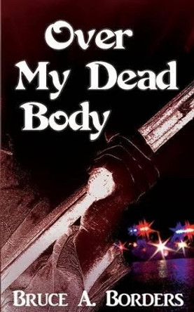 Over My Dead Body by Bruce A Borders 9780692434093