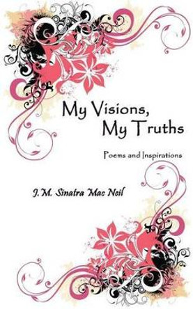 My Visions, My Truths: Poems and Inspirations by Jennifer M Sinatra Mac Neil 9780692437001