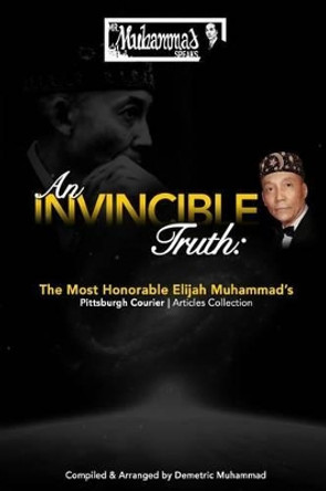 An Invincible Truth: The Most Honorable Elijah Muhammad's Pittsburgh Courier Article Collection by Demetric Muhammad 9780692440230