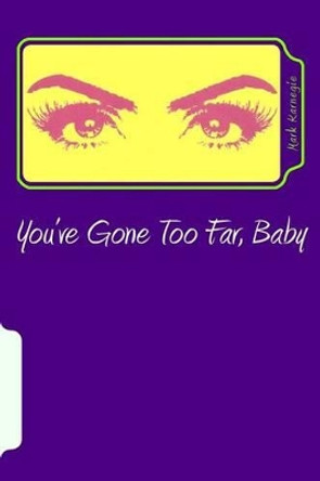 You've Gone Too Far, Baby by Mark Karnegie 9780692448243