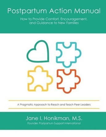 Postpartum Action Manual: How to Provide Comfort, Encouragement, and Guidance to New Families by Jane I Honikman 9780692459461