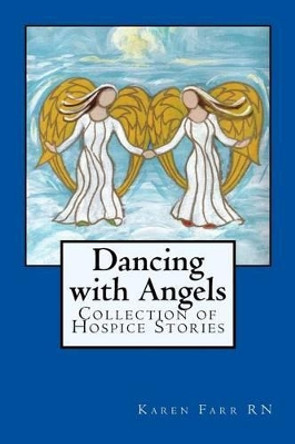 Dancing with Angels: Collection of Hospice Stories by Karen Sue Farr 9780692463475