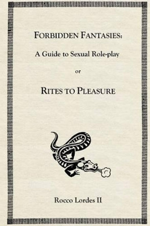 Forbidden Fantasies: A Guide to Sexual Role-play by Rocco Lordes II 9780692475492