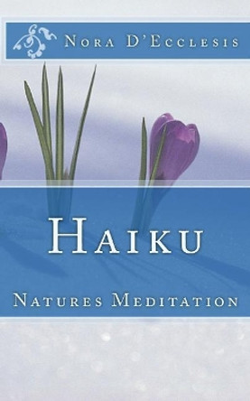 Haiku: Natures Meditation by Nora D'Ecclesis 9780692485798