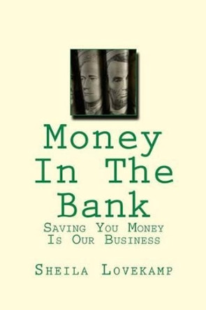 Money In The Bank: Saving You Money Is Our Business by Sheila a Lovekamp 9780692489864