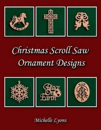 Christmas Scroll Saw Ornament Designs by Michelle Lyons 9780692495957