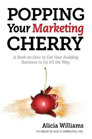 Popping Your Marketing Cherry: A Book on How to Get Your Budding Business to Go All the Way (In Five Easy Steps) by Katie Fagan 9780692520178