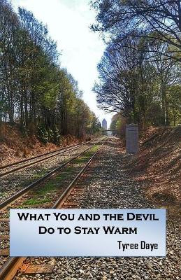 What You and the Devil Do to Stay Warm by Tyree Daye 9780692532195