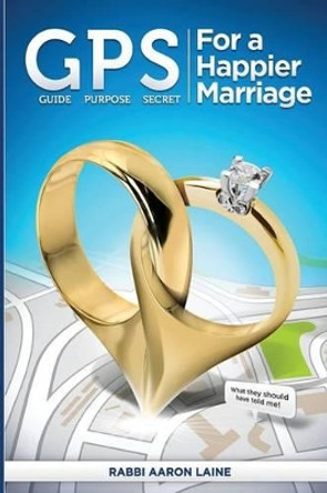 GPS For a Happier Marriage: Marriage techniques that work by Aaron L Laine 9780692543962