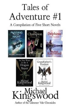 Tales of Adventure #1: A Compilation of Five Short Novels by Michael Kingswood 9780692564301