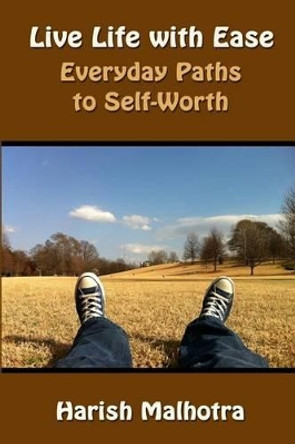 Live Life with Ease: Everyday Paths to Self-Worth by Harish Malhotra 9780692575253