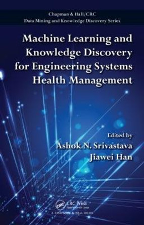 Machine Learning and Knowledge Discovery for Engineering Systems Health Management by Ashok N. Srivastava