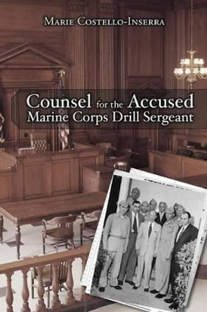 Counsel for the Accused Marine Corps Drill Sergeant by Marie Costello-Inserra 9780692595244