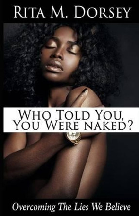 Who Told You, You Were Naked by Rita M Dorsey 9780692607077