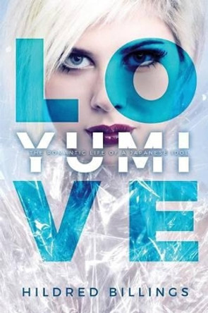 Love, Yumi: The Romantic Life Of A Japanese Idol by Hildred Billings 9780692614693