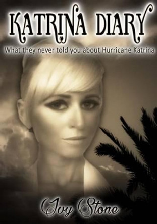 Katrina Diary: What They Never Told You About Hurricane Katrina by Ivy Stone 9780692623084