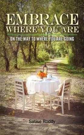Embrace Where You Are: On the Way to Where You Are Going by Satise a Roddy 9780692627211