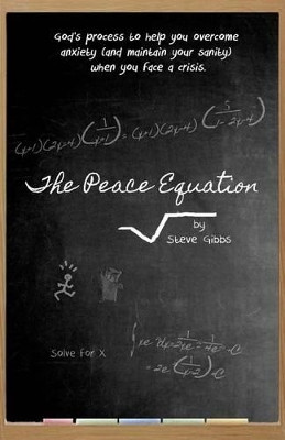 The Peace Equation: God's process to help you overcome anxiety - and maintain your sanity - in a crisis by Steve Gibbs 9780692627945