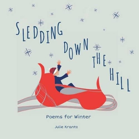 Sledding Down the Hill: Poems for Winter by Julie Krantz 9780692635841