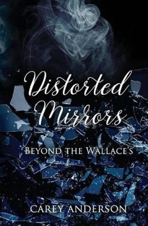 Distorted Mirrors: Beyond The Wallace's by Carey Anderson 9780692493489