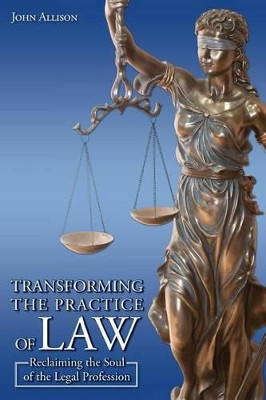 Transforming the Practice of Law: Reclaiming the Soul of the Legal Profession by Dr John Allison 9780692514122