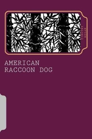 American Raccoon Dog: The Extraordinary Saga of an Ordinary Gaijin by Timothy Regan 9780692514511