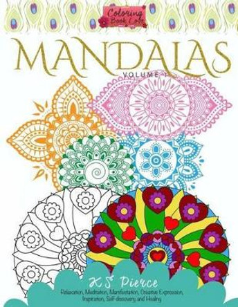 Coloring Book Love Mandalas: Relaxation, Meditation, Manifestation, Creative Expression, Inspiration, Self-discovery and Healing by K S Pierce 9780692517024