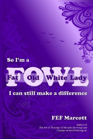 So I'm a Fat Old White Lady: I Can Still Make a Difference by F Ef Marcott 9780692517475