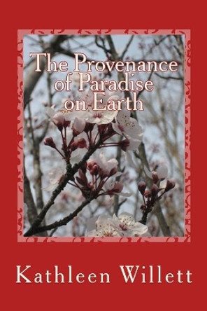 The Provenance of Paradise on Earth by MS Kathleen Willett 9780692522608