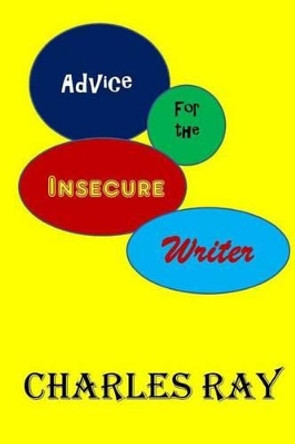 Advice for the Insecure Writer by Charles Ray 9780692526866