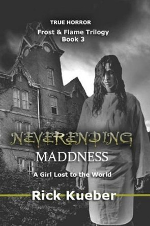 NeverEnding Maddness: A Girl Lost to the World by Rick Kueber 9780692533260