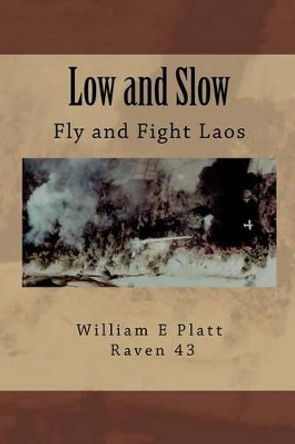 Low and Slow: Fly and Fight Laos by William E Platt 9780692600863