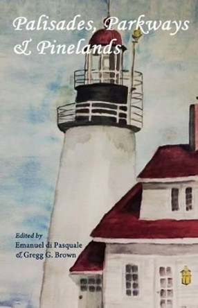 Palisades, Parkways & Pinelands: An anthology of contemporary New Jersey poets by Emanuel Di Pasquale 9780692605219