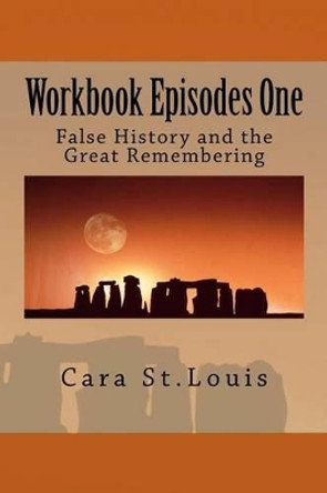 Workbook Episodes One: The Great Remembering: False History and the Survivors by Cara St Louis 9780692622650