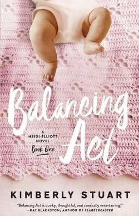 Balancing Act: Heidi Elliott Series, Number One by Kimberly Stuart 9780692644942