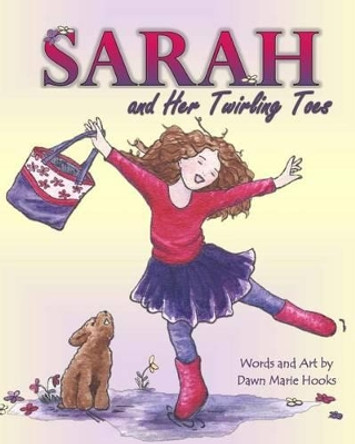 Sarah and Her Twirling Toes by Dawn Marie Hooks 9780692646311