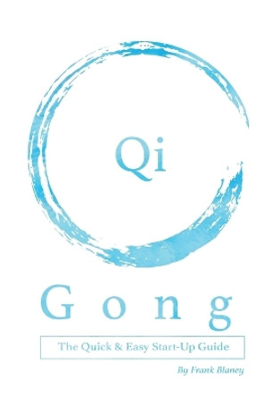 Qigong: The Quick & Easy Start-Up Guide by Frank Blaney 9780692655825