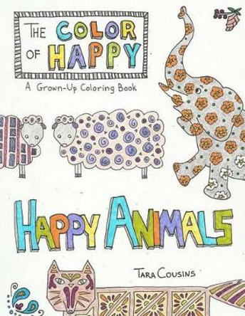 The Color of Happy: Happy Animals: A Grown-Up Coloring Book by Tara Cousins 9780692656884