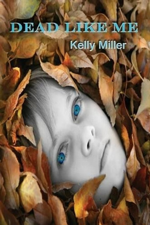 Dead Like Me: A Detective Kate Springer Mystery by Kelly Miller 9780692668481