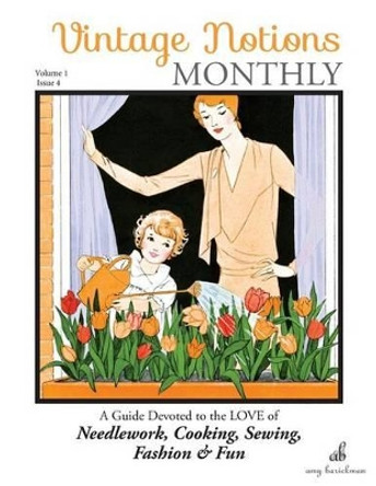 Vintage Notions Monthly - Issue 4: A Guide Devoted to the Love of Needlework, Cooking, Sewing, Fasion & Fun by Amy Barickman 9780692671610