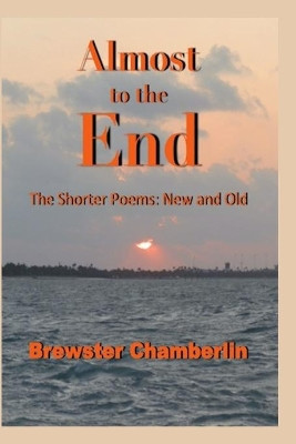 Almost to the End: The Shorter Poems: New and Old by Brewster Chamberlin 9780692673478