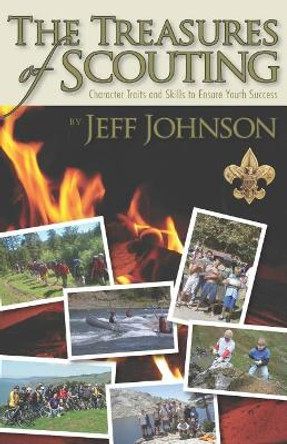 The Treasures of Scouting: Character Traits and Skills to Ensure Youth Success by Jeff Johnson 9780692675144