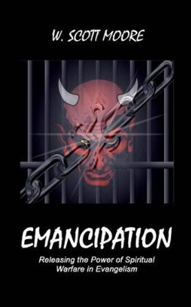 Emancipation: Releasing the Power of Spiritual Warfare in Evangelism by Dr W Scott Moore 9780692701515