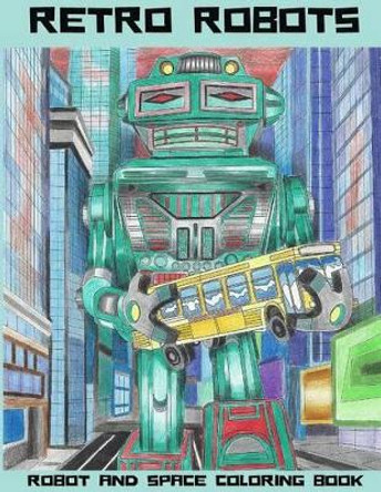 Retro Robots: Robot & Space Coloring Book: Robot Coloring Book, Space Coloring Book, Sci-Fi Coloring Book by Lightburst Media 9780692708583